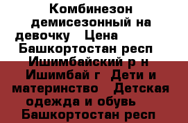 Комбинезон демисезонный на девочку › Цена ­ 1 000 - Башкортостан респ., Ишимбайский р-н, Ишимбай г. Дети и материнство » Детская одежда и обувь   . Башкортостан респ.